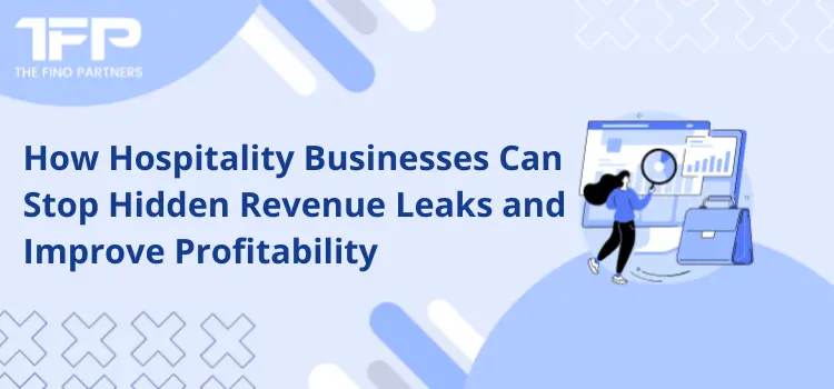 How Hospitality Businesses Can Stop Hidden Revenue Leaks and Improve Profitability